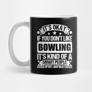 It's Okay If You Don't Like Bowling It's Kind Of A Smart People Sports Anyway Bowling Lover Mug